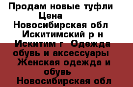 Продам новые туфли › Цена ­ 600 - Новосибирская обл., Искитимский р-н, Искитим г. Одежда, обувь и аксессуары » Женская одежда и обувь   . Новосибирская обл.